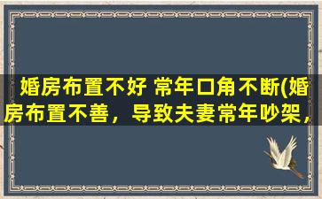 婚房布置不好 常年口角不断(婚房布置不善，导致夫妻常年吵架，如何解决？)